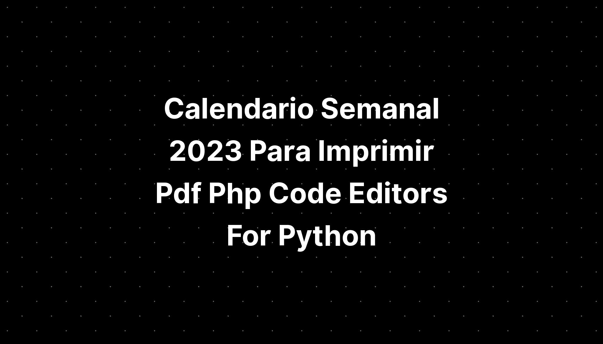 calendario-semanal-2023-para-imprimir-pdf-php-code-editors-for-python